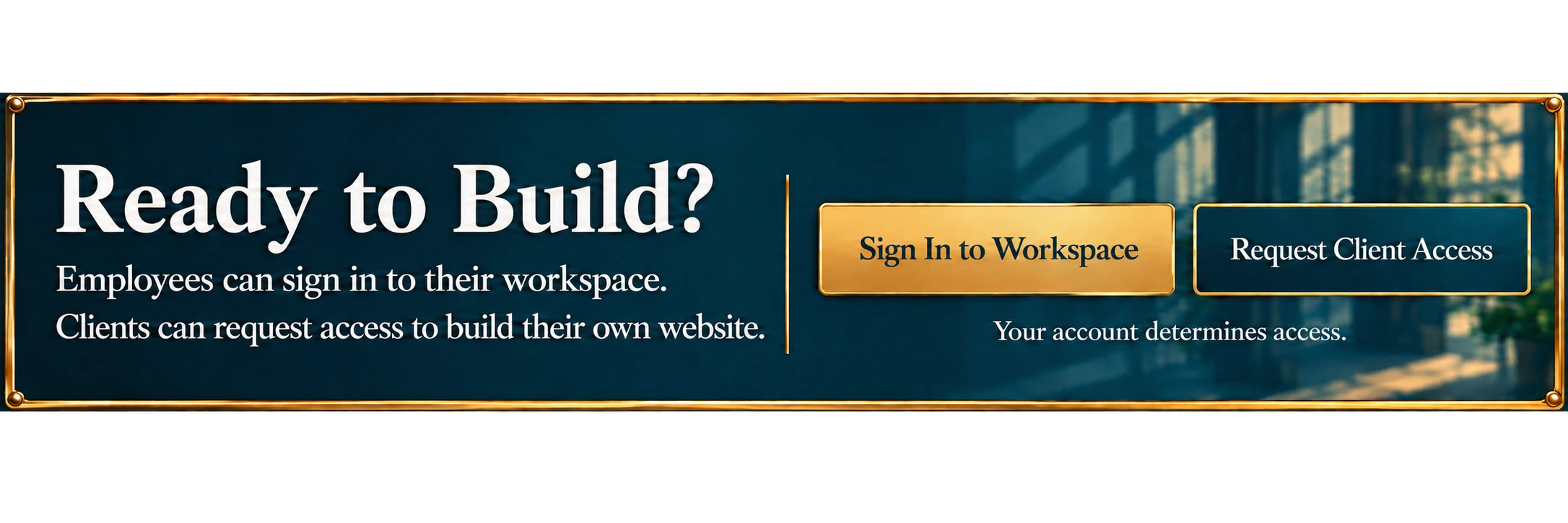 Ready to build? Employees can sign in to their workspace. Clients can request access to build their own website. Your account determines access.