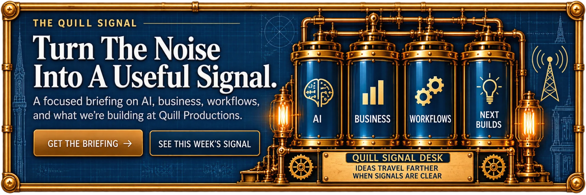 The Quill Signal. Turn the Noise Into a Useful Signal. A focused briefing on AI, business, workflows, and what we are building at Quill Productions. Four brass signal tubes: AI, Business, Workflows, Next Builds.