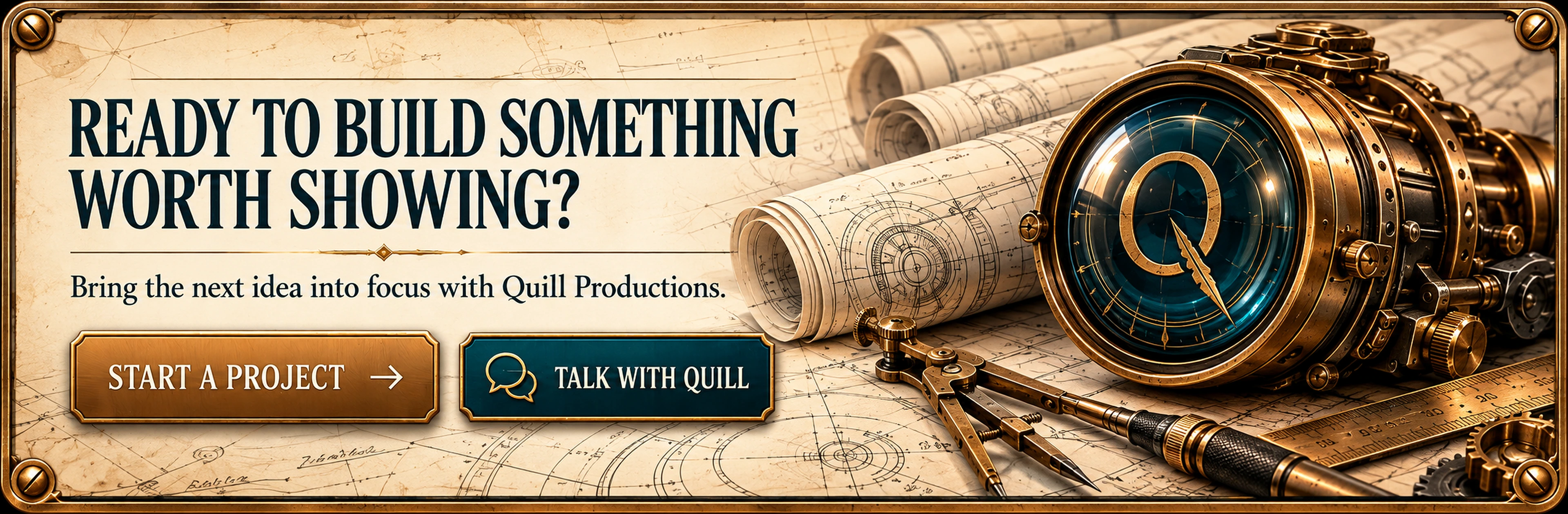 Ready to build something worth showing? Bring the next idea into focus with Quill Productions.