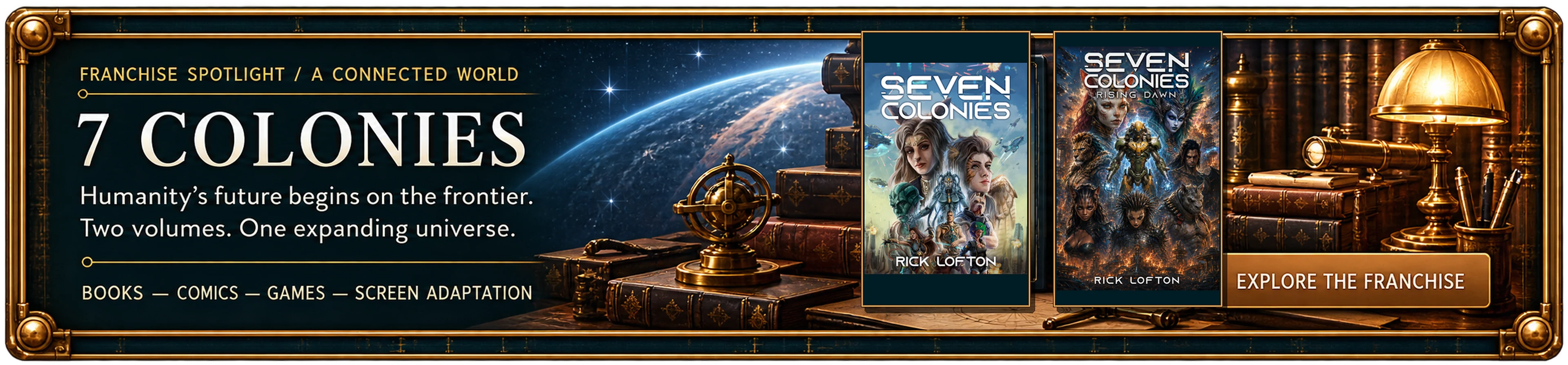 Franchise spotlight: 7 Colonies, a connected world. Humanity’s future begins on the frontier. Two volumes, one expanding universe, across books, comics, games and screen adaptation.