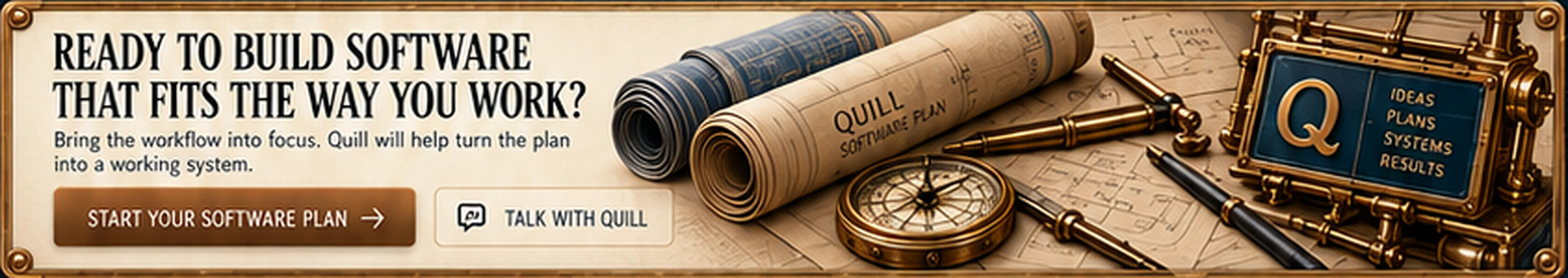 Ready to build software that fits the way you work? Bring the workflow into focus and Quill will help turn the plan into a working system.